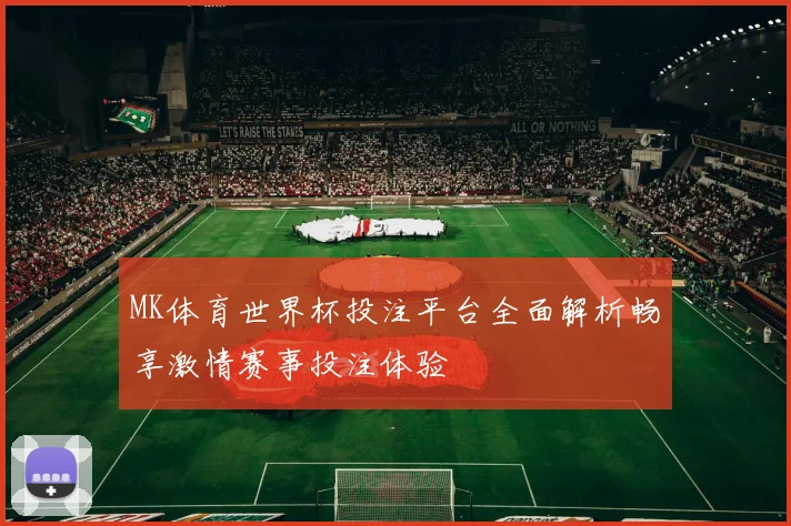 MK体育世界杯投注平台全面解析畅享激情赛事投注体验