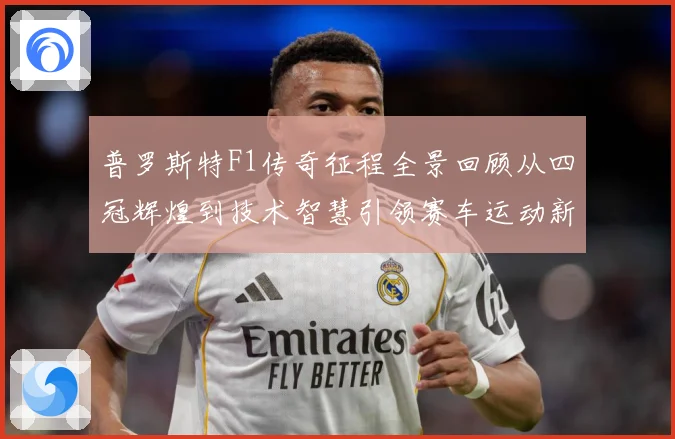 普罗斯特F1传奇征程全景回顾从四冠辉煌到技术智慧引领赛车运动新时代解析