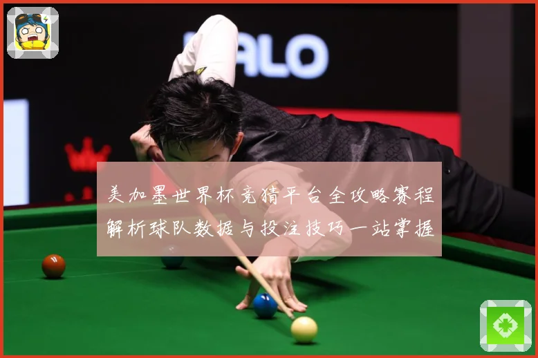 美加墨世界杯竞猜平台全攻略赛程解析球队数据与投注技巧一站掌握