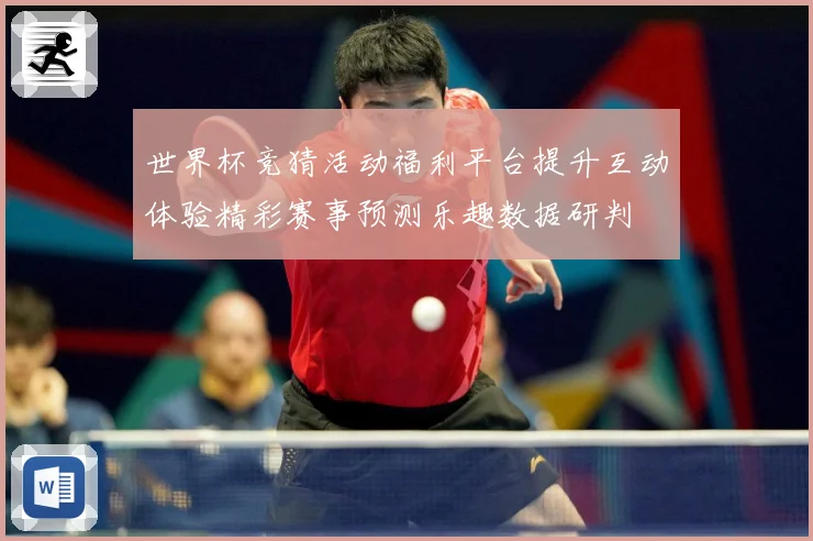 世界杯竞猜活动福利平台提升互动体验精彩赛事预测乐趣数据研判