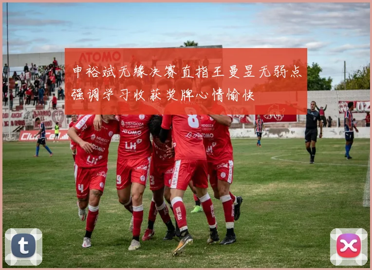 申裕斌无缘决赛直指王曼昱无弱点强调学习收获奖牌心情愉快