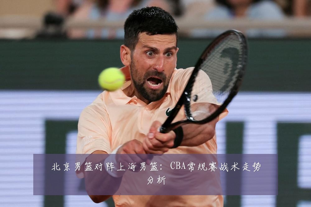 北京男篮对阵上海男篮：CBA常规赛战术走势分析