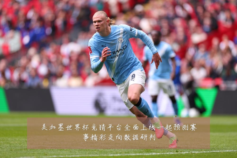 美加墨世界杯竞猜平台全面上线一起预测赛事精彩走向数据研判